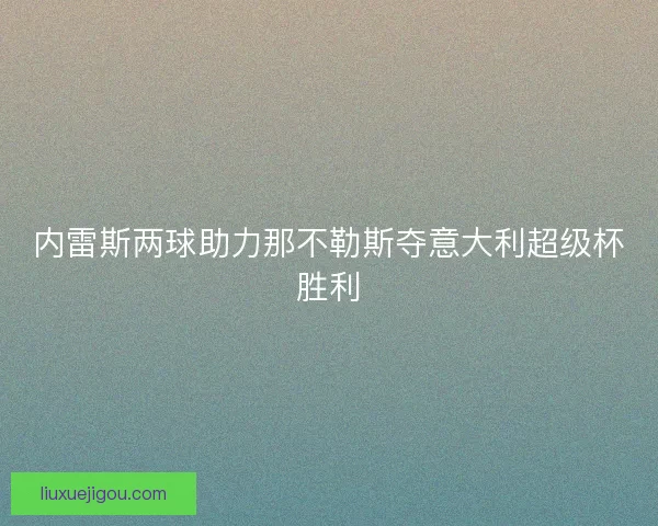 内雷斯两球助力那不勒斯夺意大利超级杯胜利